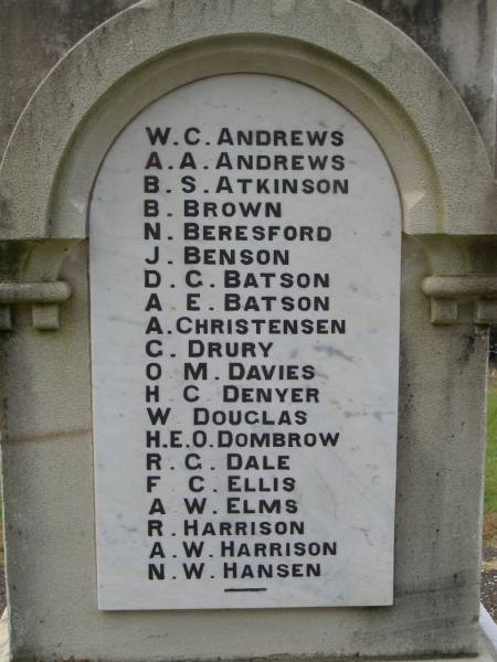 W.C.ANDREWS  | A.A.ANDREWS  | B.S.ATKINSON  | B.  BROWN  | N.  BERESFORD  | J.  BENSON  | D.C.BATSON  | A.E.BATSON  | A.  CHRISTENSEN  | C.  DRURY  | O.M.DAVIES  | H.C.DENYER  | W.  DOUGLAS  | H.E.O.DOMBROW  | R.G.DALE  | F.C.ELLIS  | A.W.ELMS  | R.  HARRISON  | N.W.HANSEN  |   | Brooweena War Memorial, Woocoo Shire  |   | 