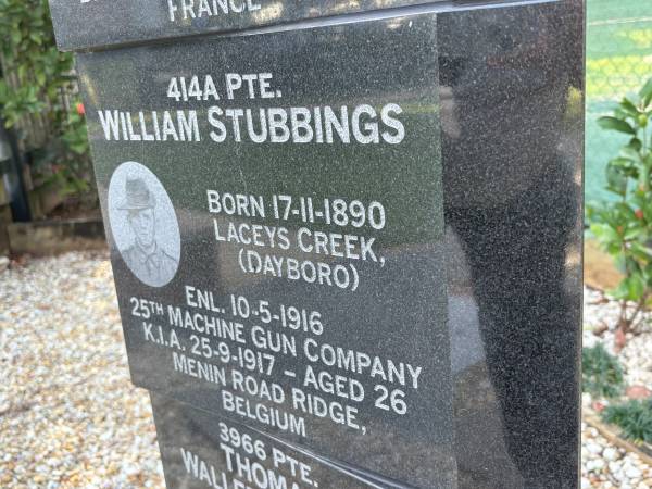 William STUBBINGS  | b: 17 Nov 1890, Laceys Creek, Dayboro  | enl: 10 May 1916  | KIA 25 Sep 1917, aged 26, Menin Road ridge, Belgium  |   | Dayboro War memorial  | 
