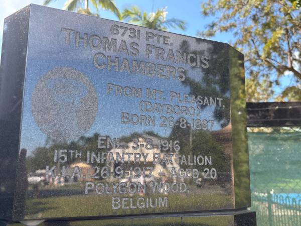 Thomas Francis CHAMBERS  | from Mt Pleasant, Dayboro  | b: 26 Aug 1897  | enl 3 Aug 1916  | KIA 26 Sep 1917, aged 20, Polygon Wood, Belgium  |   | Dayboro War memorial  | 