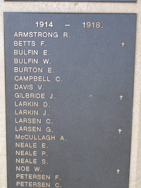 1914 - 1918  | R ARMSTRONG  | F BETTS  | E BULFIN  | W BULFIN  | E BURTON  | C CAMPBELL  | V DAVIS  | J GILBRIDE  | D LARKIN  | J LARKIN  | C LARSEN  | G LARSEN  | A McCULLAGH  | E NEALE  | P NEALE  | S NEALE  | W NOE  | F PETERSEN  | C PETERSEN  |   | Nobby War Memorial, Clifton Shire  | 