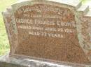George Francis CROWE,
husband,
died 23 April 1967 aged 77 years;
Appletree Creek cemetery, Isis Shire