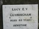 Lucy E.V. CUNNINGHAM,
aged 80 years;
Appletree Creek cemetery, Isis Shire