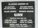 Ellen Lavinia GINN,
wife mother,
died 15 Nov 1954 aged 46 years;
Andrew George GINN,
father father-in-law,
died 3 Dec 1966 aged 59 years;
Frank George GINN,
husband of Florence,
died 8 Sept 1955 aged 81 years;
Appletree Creek cemetery, Isis Shire