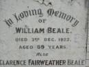 William BEALE,
died 3 Dec 1922 aged 69 years;
Clarence Fairweather BEALE,
died 30 Oct 1897 aged 7 months;
Ann Fairweather BEALE,
died 13 April 1944 aged 82 years;
Appletree Creek cemetery, Isis Shire