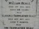 William BEALE,
died 3 Dec 1922 aged 69 years;
Clarence Fairweather BEALE,
died 30 Oct 1897 aged 7 months;
Ann Fairweather BEALE,
died 13 April 1944 aged 82 years;
Appletree Creek cemetery, Isis Shire