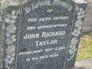John Richard TAYLOR,
father grandfather,
died 13 Sept 1958 in 76th year;
Appletree Creek cemetery, Isis Shire
