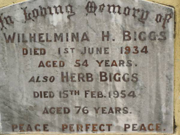 Wilhelmina H. BIGGS,  | died 1 June 1934 aged 54 years;  | Herb BIGGS,  | died 15 Feb 1954 aged 76 years;  | Appletree Creek cemetery, Isis Shire  | 