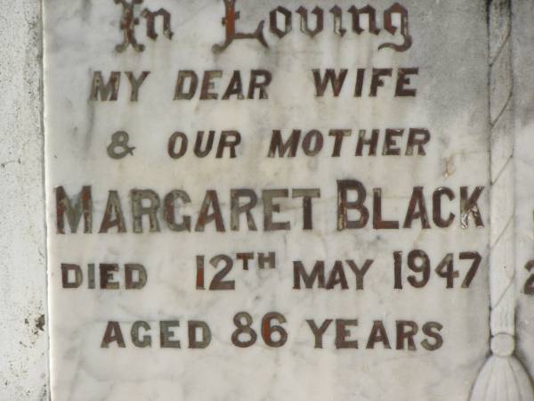 Margaret BLACK,  | wife mother,  | died 12 May 1947 aged 86 years;  | Robert BLACK,  | died 29 Nov 1953 aged 94 years;  | John BLACK,  | died 16 Nov 1965 aged 79 years;  | Sadie Clarke THOMPSON,  | 3-1-1900 - 29-8-1988;  | Appletree Creek cemetery, Isis Shire  | 