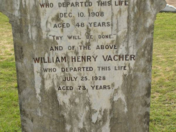 Helen VACHER,  | wife of W.H. VACHER,  | died 10 Dec 1908 aged 48 years;  | William Henry VACHER,  | died 25 July 1928 aged 73 years;  | Appletree Creek cemetery, Isis Shire  | 