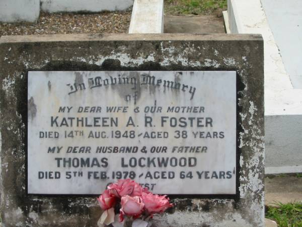 Alice LOCKWOOD,  | wife mother,  | died 28 April 1965 aged 80 years;  | Charles Walter LOCKWOOD,  | accidentally killed,  | buried 22-3-73;  | Kathleen A.R. FOSTER,  | wife mother,  | died 14 Aug 1948 aged 38 years;  | Thomas LOCKWOOD,  | husband father,  | died 5 Feb 1978 aged 64 years;  | Appletree Creek cemetery, Isis Shire  | 