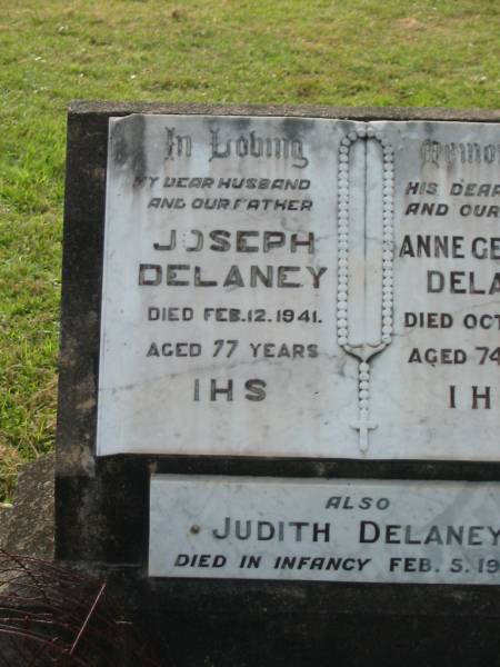Joseph DELANEY,  | husband father,  | died 12 Feb 1941 aged 77 years;  | Anne Gertrude DELANEY,  | wife mother,  | died 25 Oct 1954 aged 74 years;  | Judith DELANEY,  | died in infancy 5 Feb 1950;  | Appletree Creek cemetery, Isis Shire  | 