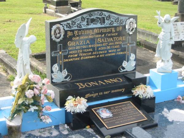 Grazia BONANNO,  | mother,  | died 20 Oct 1940 aged 29 years;  | Salvatore BONANNO,  | died 10 Jan 1959 aged 56 years,  | from Teresa wife of Salvatore BONNANNO & family;  | Teresa BONANNO,  | died 13 Feb 2004 aged 91 years,  | mum to Harry & Mary, nanny;  | Appletree Creek cemetery, Isis Shire  | 