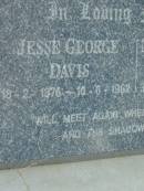 
Jesse George DAVIS,
18-2-1878 - 10-8-1962;
Mary Charlotte DAVIS,
31-3-1877 - 7-10-1944;
Barney View Uniting cemetery, Beaudesert Shire

