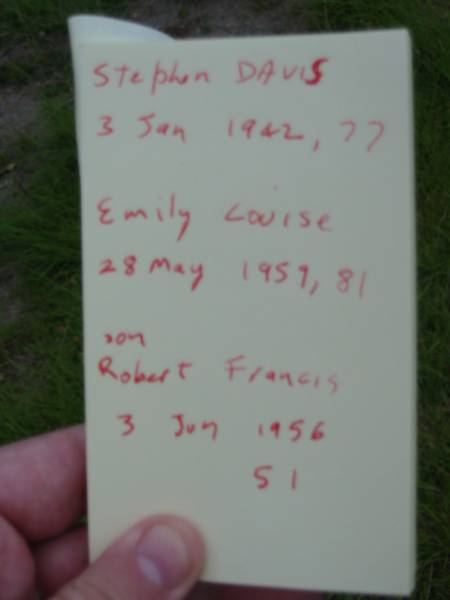 Stephen DAVIS,  | died 3 Jan 1942 aged 77 years;  | Emily Louise, wife,  | died 28 May 1957 aged 81 years;  | Robert Francis, son,  | died 3 June 1956 aged 51 years, cremated;  | Barney View Uniting cemetery, Beaudesert Shire  | 