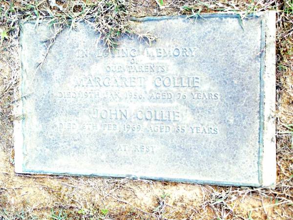 parents;  | Margaret COLLIE,  | died 19 Jan 1956 aged 76 years;  | John COLLIE,  | died 6 Feb 1969 aged 85 years;  | Beerwah Cemetery, City of Caloundra  | 