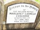 
Margaret Carmela COSGROVE,
mother,
died 15 June 1965 aged 49 years;
Bell cemetery, Wambo Shire
