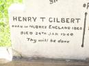 
Henry T. GILBERT,
born Nubrey Endland 1868,
died 24 Jan 1940,
loved by wife & family;
Mary Ada GILBERT,
sister,
died 12 Oct 1951;
Bell cemetery, Wambo Shire
