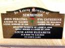 
John Percival SIMMONDS,
2-10-1902 - 13-5-1990,
husband of Eva;
Eva Catherine SIMMONDS,
11-1-1911 - 19-8-2004,
wife of John;
parents of Louie & John, missed by John;
Louie Anne Elizabeth,
21-5-1936 - 2-12-1940;
Bell cemetery, Wambo Shire
