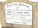 
Tobias Conrad BEIL,
father,
died 27 March 1966 aged 85 years;
Jane McNabney BEIL,
wife mother,
died 6 Aug 1964 aged 82 years 9 months;
Cosmo (Cos) Jean BEIL,
daughter sister,
died 14 Aug 1956 aged 47 years;
Bell cemetery, Wambo Shire
