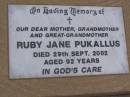 Ruby Jane PUKALLUS,
mother grandmother great-grandmother,
died 29 Sept 2002 aged 92 years;
Bergen Djuan cemetery, Crows Nest Shire