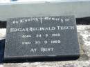 Edgar Reginald TESCH
B: 24 May 1918
D: 30 Sep 1989
Bethania (Lutheran) Bethania, Gold Coast