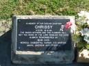 Chrissy
B: 3 Mar 79
D: 16 Aug 96
(remembered by Mum, Dick, Monica, Samantha, Sarah, Vic Marina, Mark, Andrew and friends)
Bethania (Lutheran) Bethania, Gold Coast