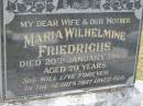 Maria Wilhelmine FRIEDRICHS
20 Jan 1965
aged 79
Bethel Lutheran Cemetery, Logan Reserve (Logan City)