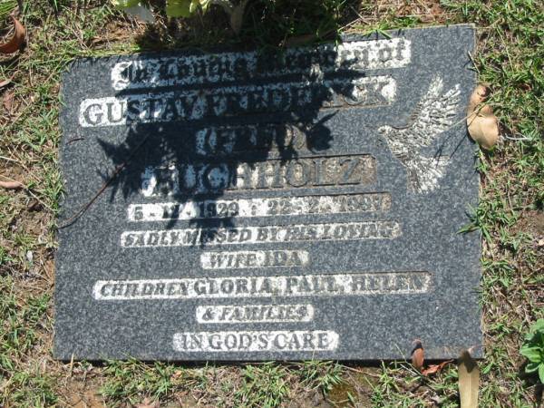 Gustav Frederick (Fred) BUCHHOLZ,  | 5-12-1929 - 22-2-1997,  | wife Ida,  | children Gloria, Paul & Helen;  | Blackbutt-Benarkin cemetery, South Burnett Region  | 