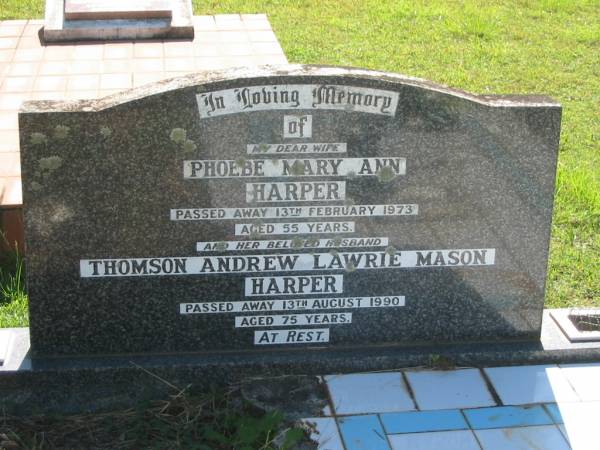 Phoebe Mary Ann HARPER,  | wife,  | died 13 Feb 1973 aged 55 years;  | Thomson Andrew Lawrie Mason HARPER,  | husband,  | died 13 Aug 1990 aged 75 years;  | Blackbutt-Benarkin cemetery, South Burnett Region  | 
