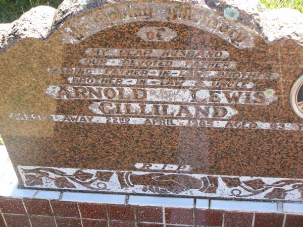 Arnold Lewis (Arnie) GILLILAND,  | husband father father-in-law brother brother-in-law uncle,  | died 22 April 1985 aged 63 years;  | Blackbutt-Benarkin cemetery, South Burnett Region  | 