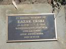 Lazar ERSKI,
19-8-1930 - 2-3-2002,
loved by Anna & family, Leslie, Sophia & Maria;
Blackbutt-Benarkin cemetery, South Burnett Region