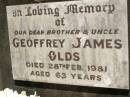 Geoffrey James OLDS,
brother uncle,
died 28 Feb 1981 aged 63 years;
Blackbutt-Benarkin cemetery, South Burnett Region
