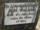 L.M. WILLIAMS,
died 9 Feb 1945 aged 69 years;
Blackbutt-Benarkin cemetery, South Burnett Region