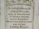 James MILLAR,
born Broughshane, Co Antrim, Ireland,
died Blackbutt 26 Sep 1908 aged 57 years;
Samuel MILLAR,
son,
born Bundanba,
died Blackbutt 22 Aug 1910 aged 24 years;
Elizabeth MILLARm
wife mother,
died 24 May 1935 aged 80 years;
Blackbutt-Benarkin cemetery, South Burnett Region