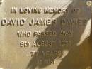 
David James DAVIES,
died 9 Aug 1991 aged 77 years;
Bribie Island Memorial Gardens, Caboolture Shire
