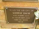 
Morris DAVIS,
died 24 Nov 2006 aged 92 years;
Bribie Island Memorial Gardens, Caboolture Shire
