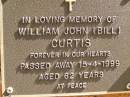 
William John (Bill) CURTIS,
died 15-4-1999 aged 62 years;
Bribie Island Memorial Gardens, Caboolture Shire
