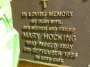 
Mary HOCKING,
wife mother,
died 8 Sept 1998;
Bribie Island Memorial Gardens, Caboolture Shire
