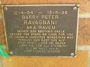 
Barry Peter RAVAGNANI (aka RAVEN),
father son brother uncle,
12-4-54 - 13-5-96,
fiance Sandra;
Bribie Island Memorial Gardens, Caboolture Shire
