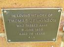 
Thomas JENKINSON,
died 9 June 1999 aged 78 years;
Bribie Island Memorial Gardens, Caboolture Shire
