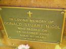 
Donald Stuart NICOL,
died 26 Oct 2000 aged 61 years;
Bribie Island Memorial Gardens, Caboolture Shire
