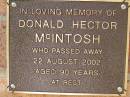 
Donald Hector MCINTOSH,
died 22 Aug 2002 aged 90 years;
Bribie Island Memorial Gardens, Caboolture Shire
