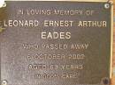 
Leonard Ernest Arthur EADES,
died 6 Oct 2002 aged 69 years;
Bribie Island Memorial Gardens, Caboolture Shire
