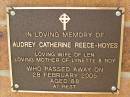 
Audrey Catherine REECE-HOYES,
wife of Len,
mother of Lynette & Roy,
died 28 Feb 2005 aged 88 years;
Bribie Island Memorial Gardens, Caboolture Shire
