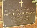 
Phyllis Julia MACCINI,
died 7 Oct 2005 aged 85 years;
Bribie Island Memorial Gardens, Caboolture Shire
