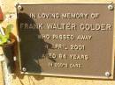 
Frank Walter COLDER,
died 4 April 2001 aged 84 years;
Bribie Island Memorial Gardens, Caboolture Shire
