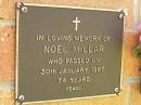 
Noel MILLAR,
died 30 Jan 1997 aged 74 years;
Bribie Island Memorial Gardens, Caboolture Shire
