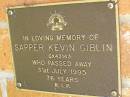 
Sapper Kevin GIBLIN,
died 31 July 1995 aged 76 years;
Bribie Island Memorial Gardens, Caboolture Shire
