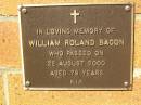 
William Roland BACON,
died 22 Aug 2000 aged 78 years;
Bribie Island Memorial Gardens, Caboolture Shire
