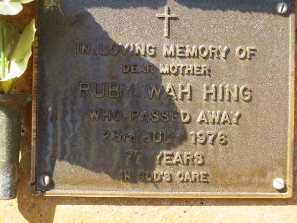 Ruby Wah HING,  | mother,  | died 23 July 1976 aged 77 years;  | Bribie Island Memorial Gardens, Caboolture Shire  | 
